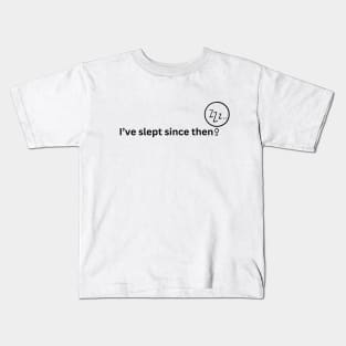 I've Slept Since Then Kids T-Shirt